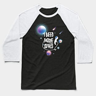 I Need More Space Baseball T-Shirt
